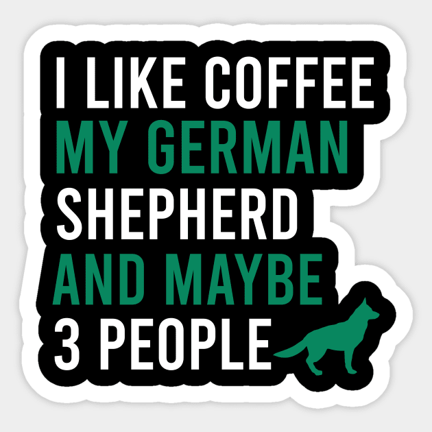 I like coffee my german shepherd and maybe 3 people Sticker by cypryanus